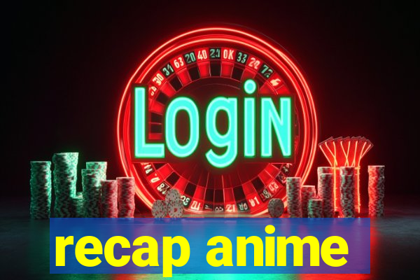 recap anime